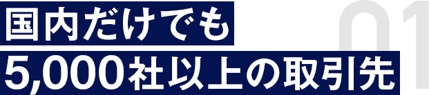 国内だけでも5,000社以上の取引先